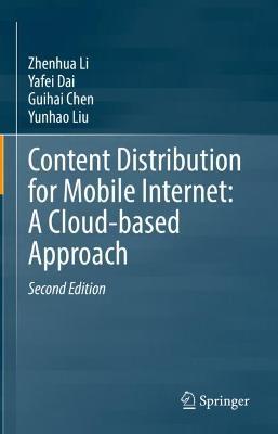 Content Distribution for Mobile Internet: A Cloud-based Approach - Zhenhua Li,Yafei Dai,Guihai Chen - cover