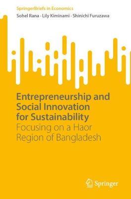 Entrepreneurship and Social Innovation for Sustainability: Focusing on a Haor Region of Bangladesh - Sohel Rana,Lily Kiminami,Shinichi Furuzawa - cover