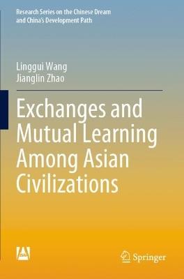 Exchanges and Mutual Learning Among Asian Civilizations - Linggui Wang,Jianglin Zhao - cover