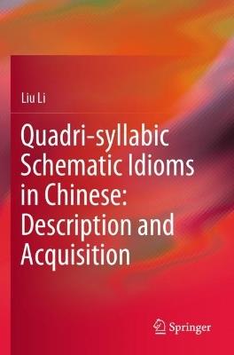 Quadri-syllabic Schematic Idioms in Chinese: Description and Acquisition - Liu Li - cover