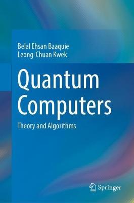 Quantum Computers: Theory and Algorithms - Belal Ehsan Baaquie,Leong-Chuan Kwek - cover