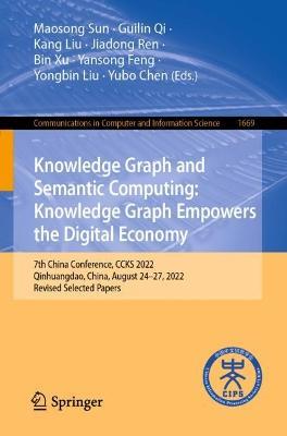 Knowledge Graph and Semantic Computing: Knowledge Graph Empowers the Digital Economy: 7th China Conference, CCKS 2022, Qinhuangdao, China, August 24–27, 2022, Revised Selected Papers - cover