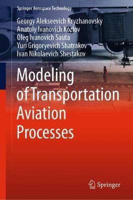 Modeling of Transportation Aviation Processes - Georgy Alekseevich Kryzhanovsky,Anatoly Ivanovich Kozlov,Oleg Ivanovich Sauta - cover