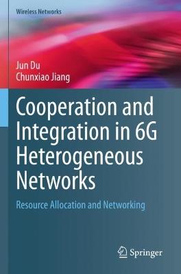Cooperation and Integration in 6G Heterogeneous Networks: Resource Allocation and Networking - Jun Du,Chunxiao Jiang - cover