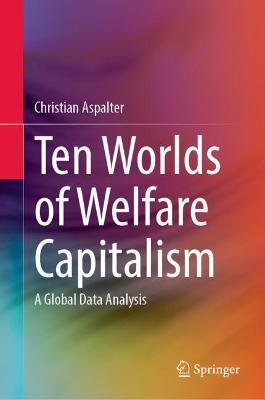 Ten Worlds of Welfare Capitalism: A Global Data Analysis - Christian Aspalter - cover
