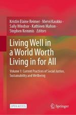 Living Well in a World Worth Living in for All: Volume 1: Current Practices of Social Justice, Sustainability and Wellbeing