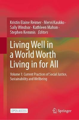 Living Well in a World Worth Living in for All: Volume 1: Current Practices of Social Justice, Sustainability and Wellbeing - cover