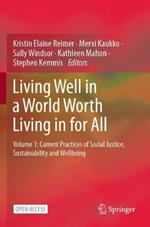 Living Well in a World Worth Living in for All: Volume 1: Current Practices of Social Justice, Sustainability and Wellbeing