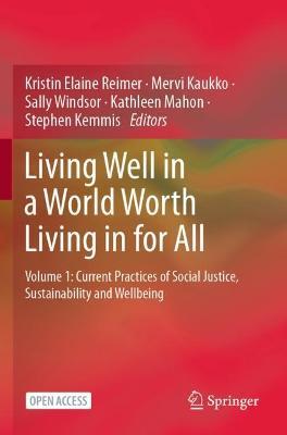 Living Well in a World Worth Living in for All: Volume 1: Current Practices of Social Justice, Sustainability and Wellbeing - cover