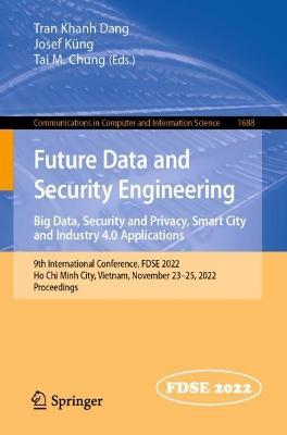 Future Data and Security Engineering. Big Data, Security and Privacy, Smart City and Industry 4.0 Applications: 9th International Conference, FDSE 2022, Ho Chi Minh City, Vietnam, November 23–25, 2022, Proceedings - cover