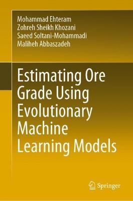 Estimating Ore Grade Using Evolutionary Machine Learning Models - Mohammad Ehteram,Zohreh Sheikh Khozani,Saeed Soltani-Mohammadi - cover