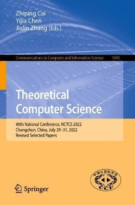 Theoretical Computer Science: 40th National Conference, NCTCS 2022, Changchun, China, July 29–31, 2022, Revised Selected Papers - cover