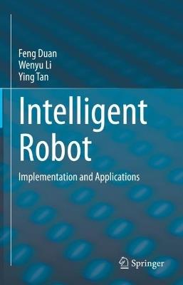 Intelligent Robot: Implementation and Applications - Feng Duan,Wenyu Li,Ying Tan - cover
