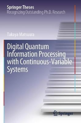 Digital Quantum Information Processing with Continuous-Variable Systems - Takaya Matsuura - cover