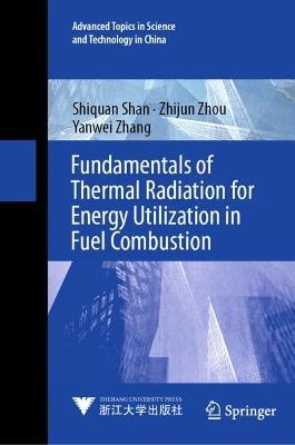 Fundamentals of Thermal Radiation for Energy Utilization in Fuel Combustion - Shiquan Shan,Zhijun Zhou,Yanwei Zhang - cover