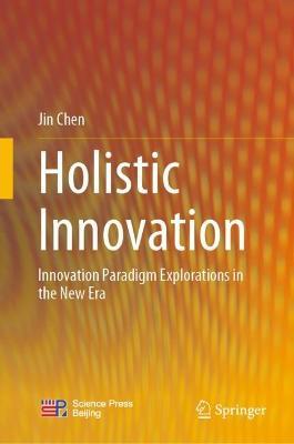 Holistic Innovation: Innovation Paradigm Explorations in the New Era - Jin Chen - cover