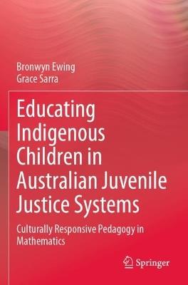 Educating Indigenous Children in Australian Juvenile Justice Systems: Culturally Responsive Pedagogy in Mathematics - Bronwyn Ewing,Grace Sarra - cover