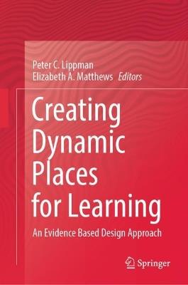 Creating Dynamic Places for Learning: An Evidence Based Design Approach - cover