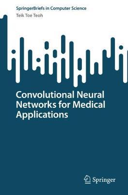 Convolutional Neural Networks for Medical Applications - Teik Toe Teoh - cover