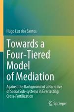 Towards a Four-Tiered Model of Mediation: Against the Background of a Narrative of Social Sub-systems in Everlasting Cross-Fertilization