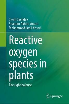 Reactive Oxygen Species in Plants: The Right Balance - Swati Sachdev,Shamim Akhtar Ansari,Mohammad Israil Ansari - cover