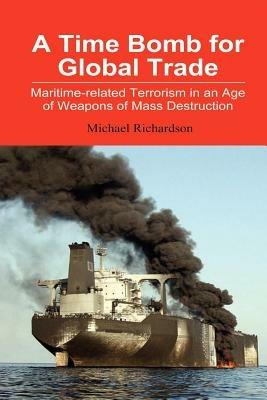 A Time Bomb for Global Trade: Maritime-related Terrorism in an Age of Weapons of Mass Destruction - cover