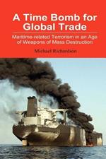A Time Bomb for Global Trade: Maritime-related Terrorism in an Age of Weapons of Mass Destruction