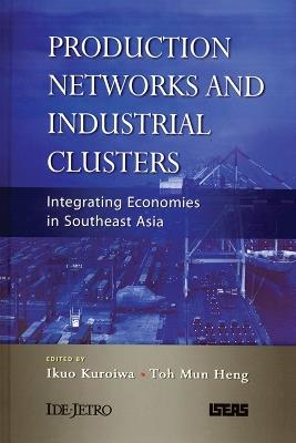 Production Networks and Industrial Clusters: Integrating Economies in Southeast Asia - cover