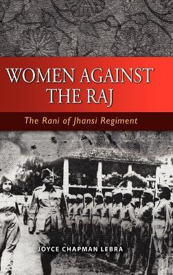 Women Against the Raj the Rani of Jhansi Regiment - Joyce Chapman Lebra - cover