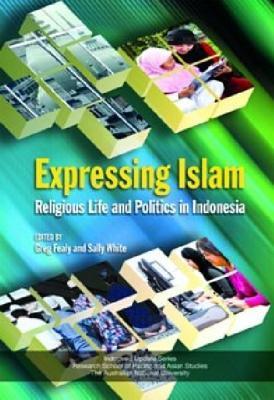 Expressing Islam: Religious Life and Politics in Indonesia - cover