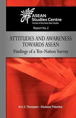 Attitudes and Awareness Towards ASEAN: Findings of a Ten-nation Survey - Eric C. Thompson,Thianthai Chulanee - cover