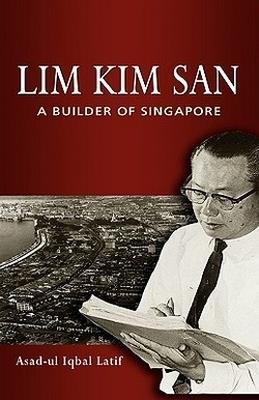 Lim Kim San: a Builder of Singapore - Asad-ul Iqbal Latif - cover