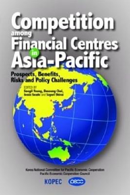 Competition Among Financial Centres in Asia-Pacific: Prospects, Benefits, Risks and Policy Challenges - cover