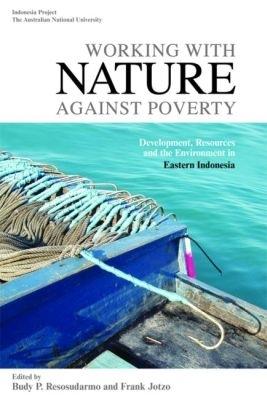Working with Nature Against Poverty: Development, Resources and the Environment in Eastern Indonesia - cover