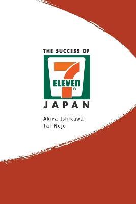 Success Of 7-eleven Japan, The: Discovering The Secrets Of The World's Best-run Convenience Chain Stores - Akira Ishikawa,Tai Nejo - cover