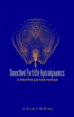 Smoothed Particle Hydrodynamics: A Meshfree Particle Method - Moubin Liu - cover