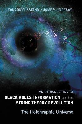 Introduction To Black Holes, Information And The String Theory Revolution, An: The Holographic Universe - Leonard Susskind,James Lindesay - cover