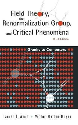 Field Theory, The Renormalization Group, And Critical Phenomena: Graphs To Computers (3rd Edition) - Daniel J Amit,Victor Martin-mayor - cover
