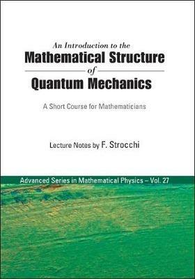 Introduction To The Mathematical Structure Of Quantum Mechanics, An: A Short Course For Mathematicians - Franco Strocchi - cover