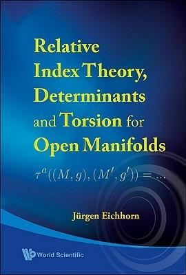 Relative Index Theory, Determinants And Torsion For Open Manifolds - Jurgen Eichhorn - cover