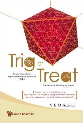 Trig Or Treat: An Encyclopedia Of Trigonometric Identity Proofs (Tips) With Intellectually Challenging Games - Adrian Ning Hong Yeo - cover