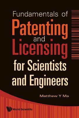 Fundamentals Of Patenting And Licensing For Scientists And Engineers - Matthew Y Ma - cover