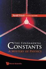 Fundamental Constants, The: A Mystery Of Physics