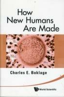 How New Humans Are Made: Cells And Embryos, Twins And Chimeras, Left And Right, Mind/self/soul, Sex, And Schizophrenia - Charles Edward Boklage - cover