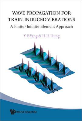 Wave Propagation For Train-induced Vibrations: A Finite/infinite Element Approach - Yeong-bin Yang,Hsiao-hui Hung - cover