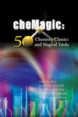 Chemagic: 50 Chemistry Classics And Magical Tricks - Wee Khee Seah,Kenneth Mingjie Lim,Gary Cheng Feng Lee - cover