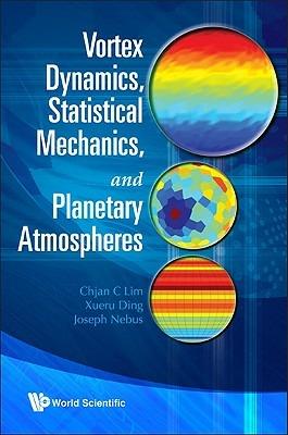 Vortex Dynamics, Statistical Mechanics, And Planetary Atmospheres - Chjan C Lim,Xueru Ding,Joseph Nebus - cover