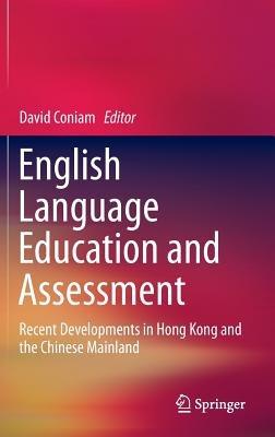 English Language Education and Assessment: Recent Developments in Hong Kong and the Chinese Mainland - cover