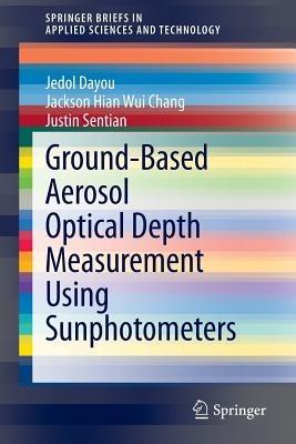 Ground-Based Aerosol Optical Depth Measurement Using Sunphotometers - Jedol Dayou,Jackson Hian Wui Chang,Justin Sentian - cover
