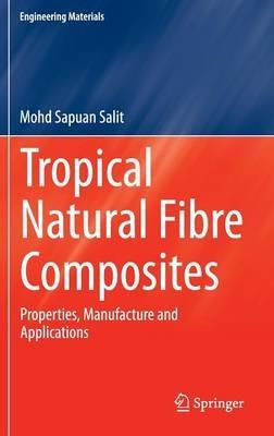 Tropical Natural Fibre Composites: Properties, Manufacture and Applications - Mohd Sapuan Salit - cover